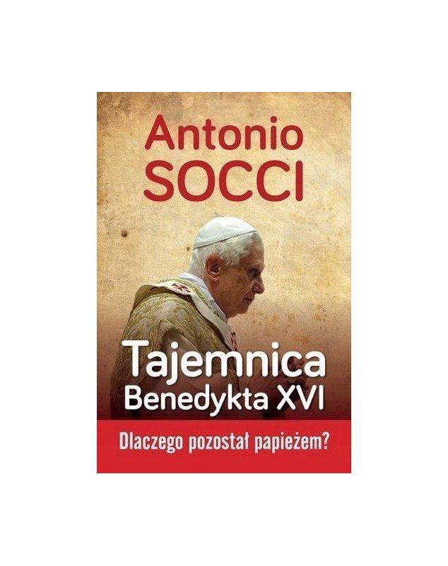 Tajemnica Benedykta XVI. Dlaczego pozostał papieżem? - okładka przód
Przednia okładka książki Antonio Socci