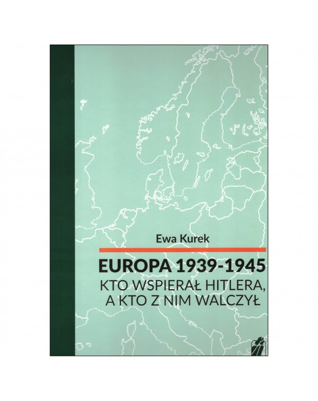 Europa 1939-1945 Kto wspierał Hitlera? - okładka przód
Przednia okładka książki Europa 1939-1945 Kto wspierał Hitlera Ewy Kurek