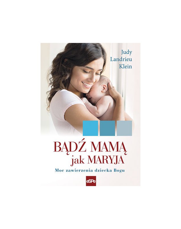 Bądź mamą jak Maryja - okładka przód
Przednia okładka książki Bądź mamą jak Maryja Judy Landrieu Klein
