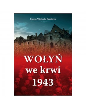Wołyń we krwi 1943 - okładka przód
Przednia okładka książki Wołyń we krwi 1943 Joanny Wieliczki-Szarkowej