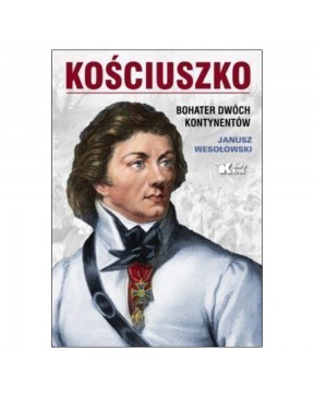 Kościuszko - bohater dwóch kontynentów - okładka przód
Przednia okładka książki  Janusza Wesołowskiego
