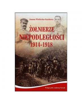 Żołnierze niepodległości 1914-1918 - okładka przód
Przednia okładka książki Żołnierze niepodległości Joanny Wieliczki-Szarkowej