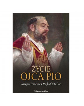 Życie ojca Pio - okładka przód
Przednia okładka książki Życie ojca Pio Gracjana Franciszka Majki