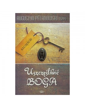 Uszczęśliwić Boga - okładka przód
Przednia okładka książki Uszczęśliwić Boga Augustyn Pelanowski