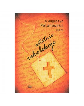 Ostatnie rekolekcje - okładka przód
Przednia okładka książki Ostatnie rekolekcje Augustyn Pelanowski
