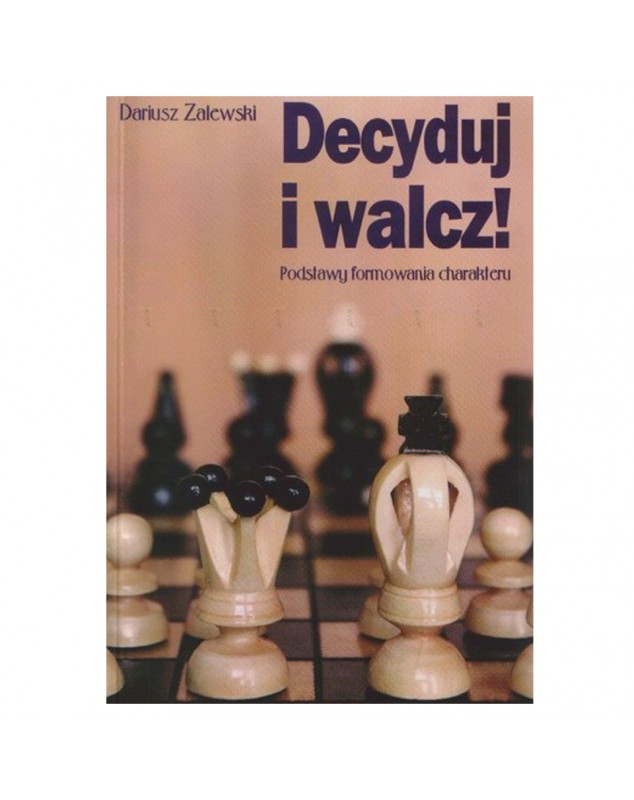 Decyduj i walcz! Podstawy formowania charakteru - okładka przód
Przednia okładka książki Decyduj i walcz! Dariusz Zalewski