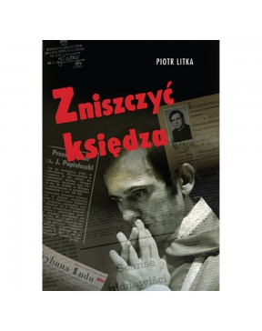 Zniszczyć księdza - okładka przód
Przednia okładka książki Zniszczyć księdza Piotr Litka