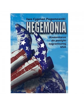 Hegemonia. Komentarze do polityki zagranicznej USA - okładka przód
Przednia okładka książki Iwo Cypriana Pogonowskiego