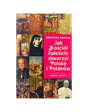 Jak Kościół katolicki stworzył Polskę i Polaków - okładka przód
Przednia okładka książki Krystiana Kratiuka