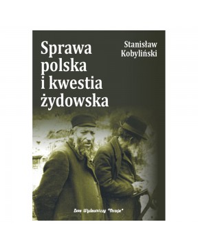 Sprawa polska i kwestia żydowska - okładka przód
Przednia okładka książki Sprawa polska i kwestia żydowska Stanisław Kobyliński