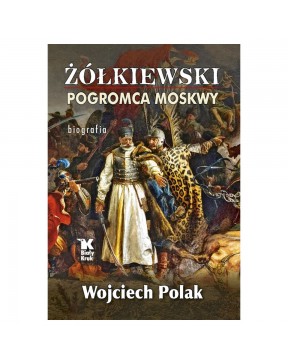 Żółkiewski Pogromca Moskwy....