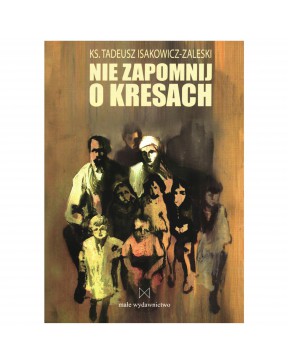 Nie zapomnij o Kresach - okładka przód
Przednia okładka książki Nie zapomnij o Kresach ks. Tadeusza Isakowicza-Zaleskiego
